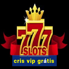 cris vip grátis